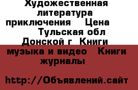 Художественная литература  приключения. › Цена ­ 1 500 - Тульская обл., Донской г. Книги, музыка и видео » Книги, журналы   